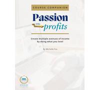 Passion into Profits Course Companion: Create Multiple Avenues of Income by Doing What You Love