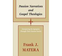 Passion Narratives and Gospel Theologies: Interpreting the Synoptics Through Their Passion Stories