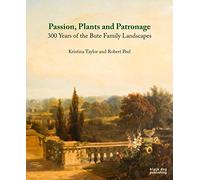 Passion, Plants and Patronage: 300 Years of the Bute Family Landscapes: Three Hundred Years of the Bute Family Landscapes