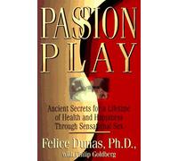 Passion Play: Ancient Secrets for a Lifetime of Health and Happines Through Sensational Sex