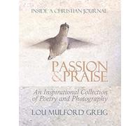Passion & Praise - Inside a Christian Journal: An Inspirational Collection of Poetry & Photography
