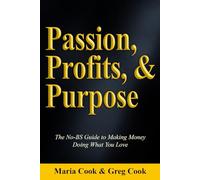 Passion, Profits, & Purpose: The No-BS Guide to Making Money Doing What You Love