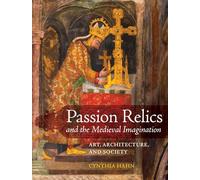 Passion Relics and the Medieval Imagination: Art, Architecture, and Society (Franklin D. Murphy Lectures)