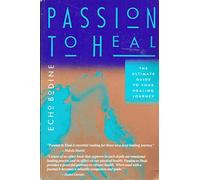 Passion to Heal: The Ultimate Guide to Your Healing Journey