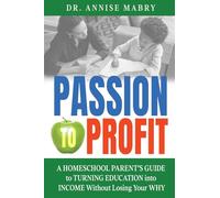 Passion to Profit A Homeschool Parent's Guide to Creating an Education Business