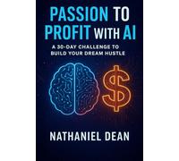 Passion to Profit with AI: A 30-Day Challenge to Build Your Dream Hustle (30-Day Challenge Series)