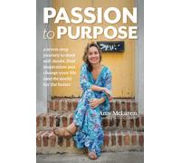 Passion to Purpose: A Seven-Step Journey to Shed Self-Doubt, Find Inspiration, and Change Your Life (and the World) for the Better