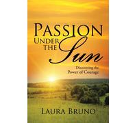 Passion Under the Sun : Discovering the Power of Courage