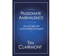 Passionate Ambivalence: How to Sell with Authenticity and Integrity