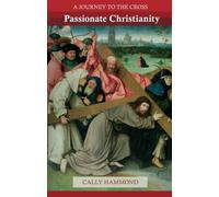 Passionate Christianity: A Journey to the Cross