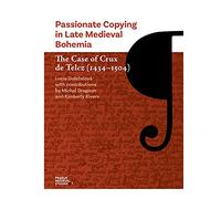 Passionate Copying in Late Medieval Bohemia: The Case of Crux de Telcz (1434-1504) (Centre for the Study of the Middle Ages)