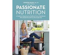 Passionate Nutrition: A Guide to Using Food as Medicine from a Nutritionist Who Healed Herself from the Inside Out