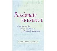 Passionate Presence: Experiencing the Seven Qualities of Awakened Awareness