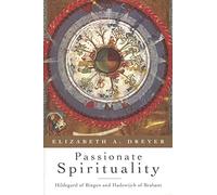 Passionate Spirituality: Hildegard of Bingen and Hadewijch of Brabant