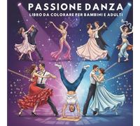 Passione Danza - Libro da Colorare per Bambini e Adulti: 30 Illustrazioni Line Art di Ballerine e Danzatori da Tutto il Mondo - Ballo Classico, Moderno e Latino