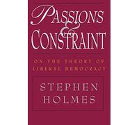 Passions and Constraint: On the Theory of Liberal Democracy