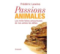 Passions animales: Les mille folies amoureuses de nos amies les bêtes