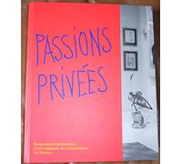 Passions Privees: Art Moderne Et Contemporain Dans Les Collections Particulieres En France