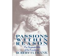[Passions Within Reason: The Strategic Role of the Emotions] [By: Robert H. Frank] [March, 1991]