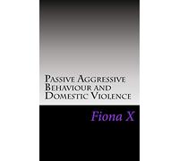 Passive Aggressive Behaviour and Domestic Violence: Survivors of Abusive Behaviours, not Victims and the Evolution of Controlling Behaviours