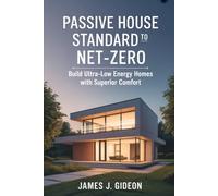 Passive House Standard to Net-Zero: Build Ultra-Low-Energy Homes with Superior Comfort (The Sustainable Home Energy Series)