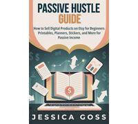 Passive Hustle Guide: How to Sell Digital Products on Etsy for Beginners | Printables, Planners, Stickers, and More for Passive Income: A ... on Etsy Using AI and Smart Strategies