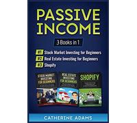 Passive Income: 3 Books in 1: Stock Market Investing for Beginners, Real Estate Investing for Beginners and Shopify