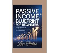 Passive Income Blueprint for Beginners: Build Wealth in 2026 with Low-Effort Strategies, Side Hustles, and Smart Investments