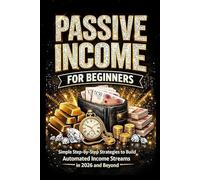 Passive Income for Beginners: Simple Step-by-Step Strategies to Build Automated Income Streams in 2026 and Beyond