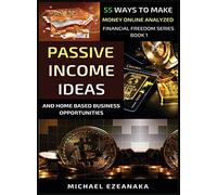 Passive Income Ideas And Home-Based Business Opportunities: 55 Ways To Make Money Online Analyzed: 1 (Financial Freedom)