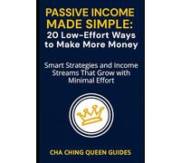Passive Income Made Simple: 20 Low-Effort Ways to Make More Money: Smart Strategies and Income Streams That Grow with Minimal Effort (Side Hustles That Work)