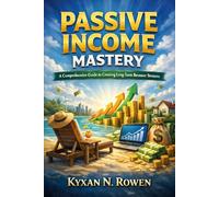 Passive Income Mastery: A Comprehensive Guide to Creating Long-Term Revenue Streams