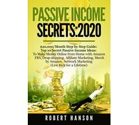 Passive Income Secrets- 2020: $20,000/Month Step by Step Guide: Top 10 Secret Passive Income Ideas: to Make Money Online from Home with Amazon FBA, Drop-shipping, Affiliate Marketing, Merch by Amazon