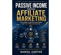 Passive Income Through Affiliate Marketing: How to Build a Long-Term Income System from Trust, Traffic, and Conversion (Trust-First Affiliate Blueprint Series)