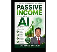 Passive Income with AI: Build, Automate, and Sell Digital Products While You Sleep