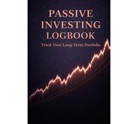 PASSIVE INVESTING LOGBOOK Track Your Portfolio, Build Discipline, and Stay Consistent Over Time