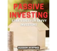Passive Investing Strategies for Savvy Investors: Maximize Profits with Proven Passive Investing Methods for Smart Investors.