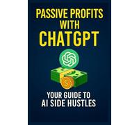 Passive Profits with ChatGPT: Your Guide to AI Side Hustles