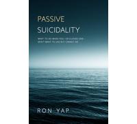 Passive Suicidality: What to Do When You-or a Loved One-Don't Want To Live But Cannot Die