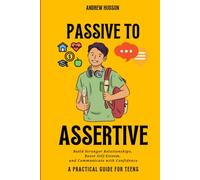 Passive to Assertive: Build Stronger Relationships, Boost Self-Esteem, and Communicate with Confidence