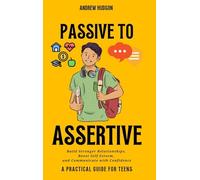Passive to Assertive: Build Stronger Relationships, Boost Self-Esteem, and Communicate with Confidence