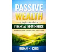 Passive Wealth: A Simple, Proven Path to Financial Independence