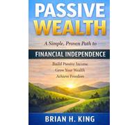 Passive Wealth: A Simple, Proven Path to Financial Independence
