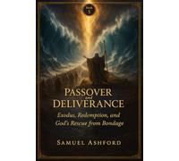 Passover And Deliverance: Exodus, Redemption, and God’s Rescue from Bondage: 5 (The Ashford Biblical Theology Series)