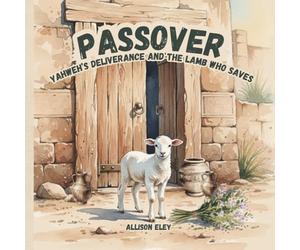 Passover: Yahweh’s Deliverance and the Lamb Who Saves (Yahweh’s Rhythms & Reminders)