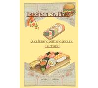 Passport On Plate: A Culinary Journey Around The World | Travel The World Through 50 Authentic Recipes And Cultural Stories | Easy And Simple Recipes