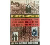 Passport to Assassination: The Never-Before-Told Story of Lee Harvey Oswald by the KGB Colonel Who Knew Him