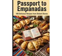Passport to Empanadas: 100 Delicious Recipes from Distant Shores