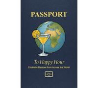Passport to Happy Hour - Cocktail Recipes from Around the World: A Travel Inspired World Cocktail Recipe Guide Styled as a Passport, Featuring Iconic ... and Tricks, and Simple Mixed Drink Recipes