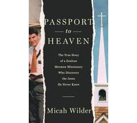 Passport to Heaven: The True Story of a Zealous Mormon Missionary Who Discovers the Jesus He Never Knew